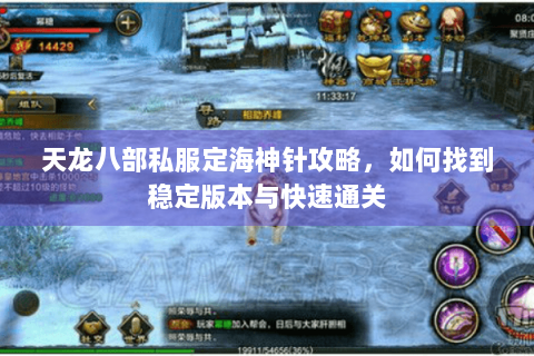 天龙八部私服定海神针攻略,如何找到稳定版本与快速通关 天龙八部私服定海神针攻略,如何找到稳定版本与快速通关