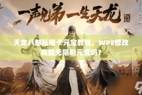天龙八部私服卡元宝教程，WPE修改真能无限刷元宝吗？