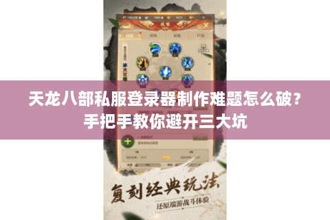 天龙八部私服登录器制作难题怎么破？手把手教你避开三大坑