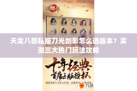 天龙八部私服刀光剑影怎么选版本？实测三大热门玩法攻略