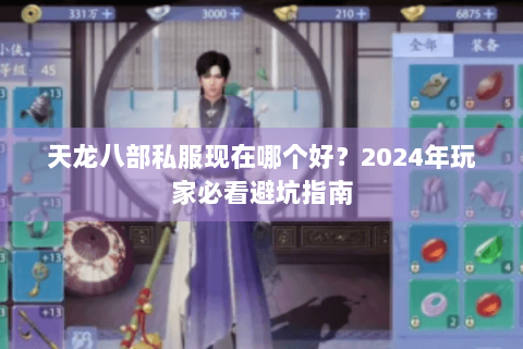 天龙八部私服现在哪个好?2024年玩家必看避坑指南 天龙八部私服现在哪个好?2024年玩家必看避坑指南
