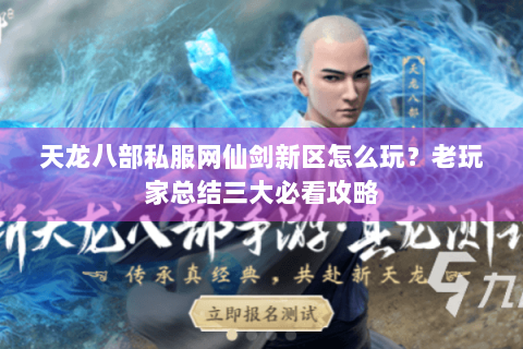 天龙八部私服网仙剑新区怎么玩?老玩家总结三大必看攻略 天龙八部私服网仙剑新区怎么玩?老玩家总结三大必看攻略