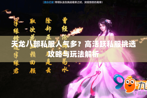 天龙八部私服人气多？高活跃私服挑选攻略与玩法解析