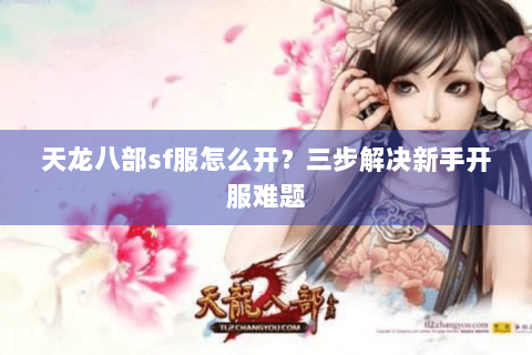 天龙八部sf服怎么开？三步解决新手开服难题