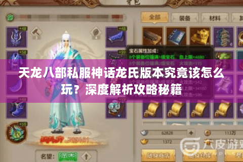 天龙八部私服神话龙氏版本究竟该怎么玩?深度解析攻略秘籍 天龙八部私服神话龙氏版本究竟该怎么玩?深度解析攻略秘籍