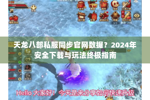 天龙八部私服同步官网数据?2024年安全下载与玩法终极指南 天龙八部私服同步官网数据?2024年安全下载与玩法终极指南
