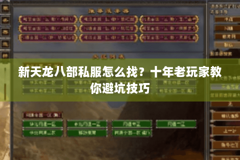 新天龙八部私服怎么找？十年老玩家教你避坑技巧
