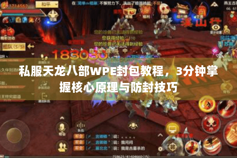 私服天龙八部WPE封包教程,3分钟掌握核心原理与防封技巧 私服天龙八部WPE封包教程,3分钟掌握核心原理与防封技巧
