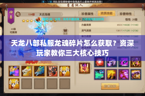 天龙八部私服龙魂碎片怎么获取?资深玩家教你三大核心技巧 天龙八部私服龙魂碎片怎么获取?资深玩家教你三大核心技巧