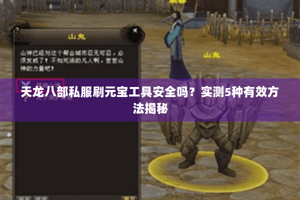 天龙八部私服刷元宝工具安全吗?实测5种有效方法揭秘 天龙八部私服刷元宝工具安全吗?实测5种有效方法揭秘