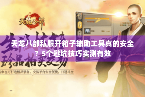 天龙八部私服开箱子辅助工具真的安全?5个避坑技巧实测有效 天龙八部私服开箱子辅助工具真的安全?5个避坑技巧实测有效