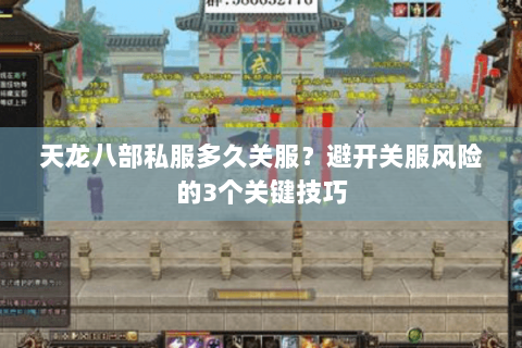 天龙八部私服多久关服?避开关服风险的3个关键技巧 天龙八部私服多久关服?避开关服风险的3个关键技巧
