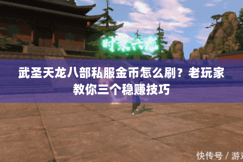 武圣天龙八部私服金币怎么刷?老玩家教你三个稳赚技巧 武圣天龙八部私服金币怎么刷?老玩家教你三个稳赚技巧