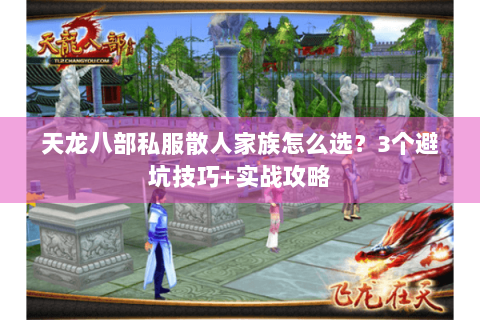 天龙八部私服散人家族怎么选？3个避坑技巧+实战攻略