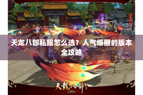 天龙八部私服怎么选？人气爆棚的版本全攻略