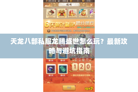 天龙八部私服龙腾盛世怎么玩?最新攻略与避坑指南 天龙八部私服龙腾盛世怎么玩?最新攻略与避坑指南
