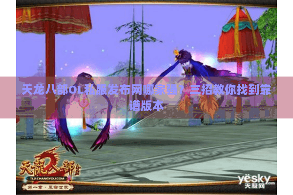 天龙八部OL私服发布网哪家强?三招教你找到靠谱版本 天龙八部OL私服发布网哪家强?三招教你找到靠谱版本