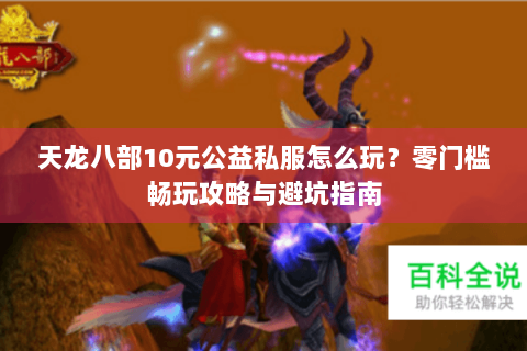 天龙八部10元公益私服怎么玩？零门槛畅玩攻略与避坑指南