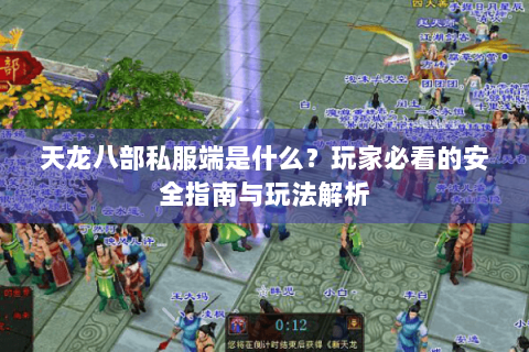 天龙八部私服端是什么?玩家必看的安全指南与玩法解析 天龙八部私服端是什么?玩家必看的安全指南与玩法解析