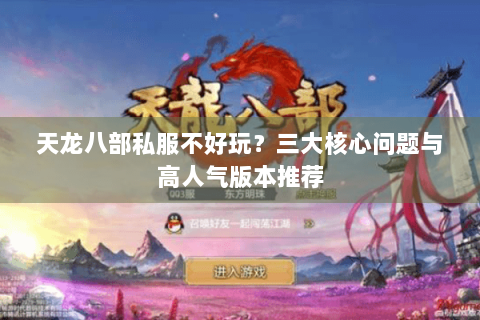 天龙八部私服不好玩?三大核心问题与高人气版本推荐 天龙八部私服不好玩?三大核心问题与高人气版本推荐