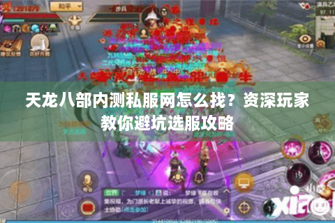 天龙八部内测私服网怎么找?资深玩家教你避坑选服攻略 天龙八部内测私服网怎么找?资深玩家教你避坑选服攻略
