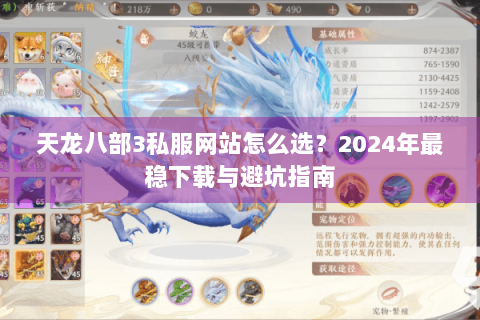 天龙八部3私服网站怎么选？2024年最稳下载与避坑指南