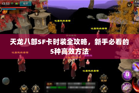 天龙八部SF卡时装全攻略,新手必看的5种高效方法 天龙八部SF卡时装全攻略,新手必看的5种高效方法