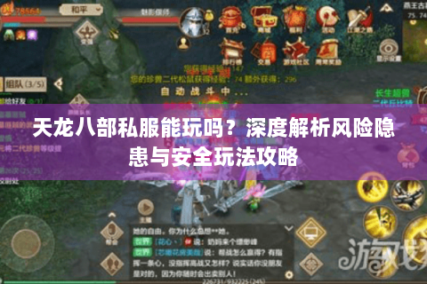 天龙八部私服能玩吗?深度解析风险隐患与安全玩法攻略 天龙八部私服能玩吗?深度解析风险隐患与安全玩法攻略
