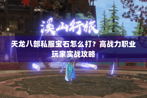 天龙八部私服宝石怎么打？高战力职业玩家实战攻略