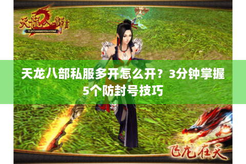 天龙八部私服多开怎么开?3分钟掌握5个防封号技巧 天龙八部私服多开怎么开?3分钟掌握5个防封号技巧