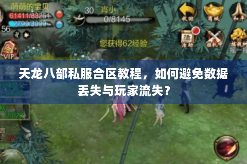 天龙八部私服合区教程,如何避免数据丢失与玩家流失? 天龙八部私服合区教程,如何避免数据丢失与玩家流失?