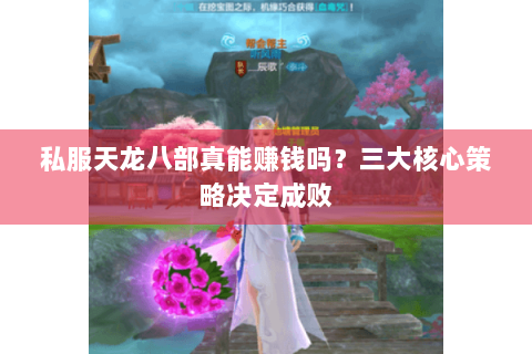 私服天龙八部真能赚钱吗？三大核心策略决定成败