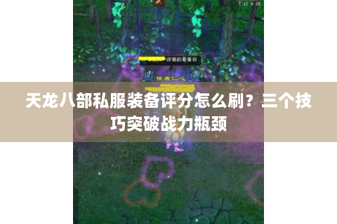 天龙八部私服装备评分怎么刷？三个技巧突破战力瓶颈