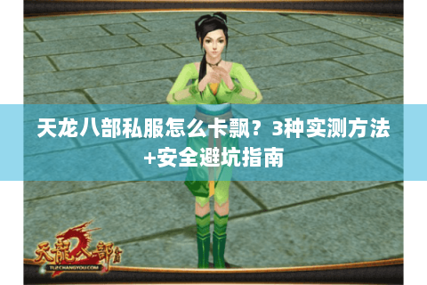 天龙八部私服怎么卡飘?3种实测方法+安全避坑指南 天龙八部私服怎么卡飘?3种实测方法+安全避坑指南