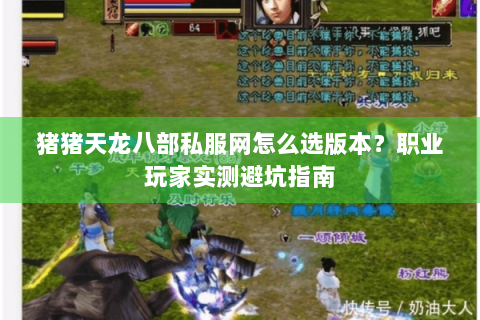 猪猪天龙八部私服网怎么选版本?职业玩家实测避坑指南 猪猪天龙八部私服网怎么选版本?职业玩家实测避坑指南