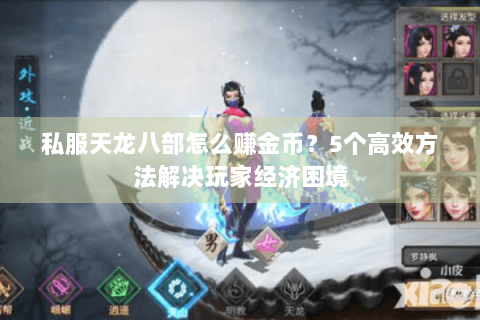 私服天龙八部怎么赚金币？5个高效方法解决玩家经济困境
