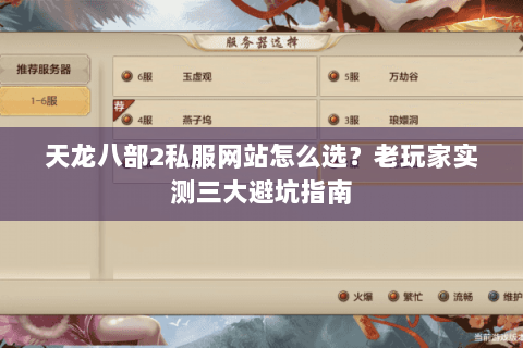 天龙八部2私服网站怎么选?老玩家实测三大避坑指南 天龙八部2私服网站怎么选?老玩家实测三大避坑指南
