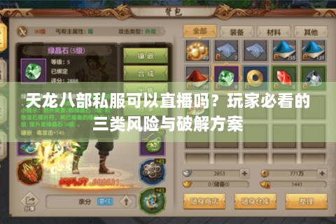 天龙八部私服可以直播吗?玩家必看的三类风险与破解方案 天龙八部私服可以直播吗?玩家必看的三类风险与破解方案