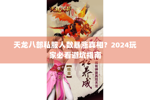 天龙八部私服人数暴涨真相？2024玩家必看避坑指南