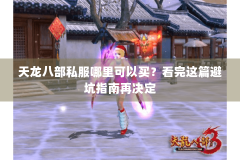 天龙八部私服哪里可以买?看完这篇避坑指南再决定 天龙八部私服哪里可以买?看完这篇避坑指南再决定