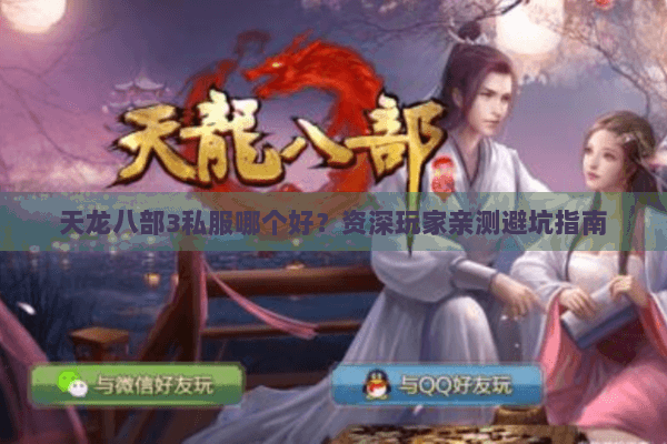 天龙八部3私服哪个好?资深玩家亲测避坑指南 天龙八部3私服哪个好?资深玩家亲测避坑指南