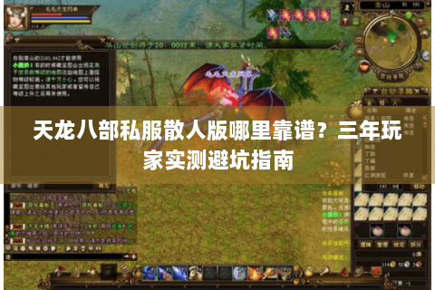 天龙八部私服散人版哪里靠谱?三年玩家实测避坑指南 天龙八部私服散人版哪里靠谱?三年玩家实测避坑指南