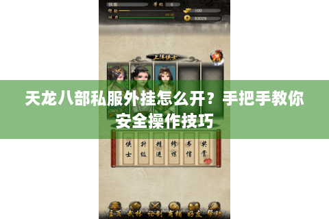 天龙八部私服外挂怎么开?手把手教你安全操作技巧 天龙八部私服外挂怎么开?手把手教你安全操作技巧
