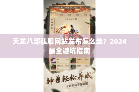 天龙八部私服网站发布怎么选?2024最全避坑指南 天龙八部私服网站发布怎么选?2024最全避坑指南