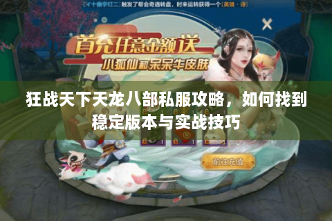 狂战天下天龙八部私服攻略，如何找到稳定版本与实战技巧