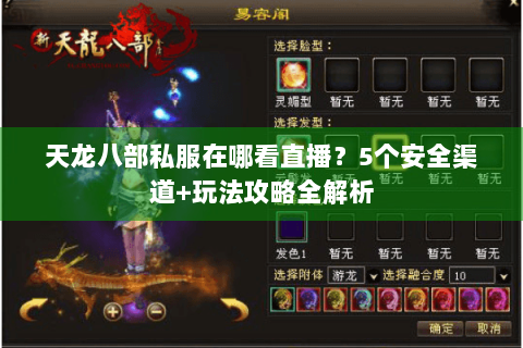 天龙八部私服在哪看直播?5个安全渠道+玩法攻略全解析 天龙八部私服在哪看直播?5个安全渠道+玩法攻略全解析