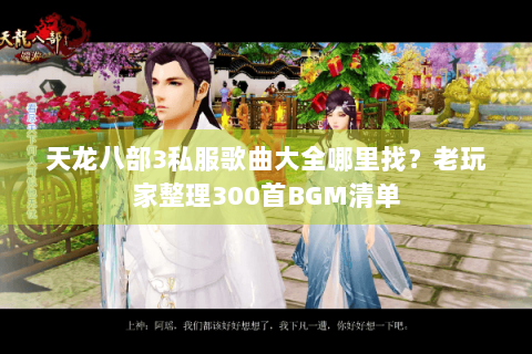 天龙八部3私服歌曲大全哪里找?老玩家整理300首BGM清单 天龙八部3私服歌曲大全哪里找?老玩家整理300首BGM清单