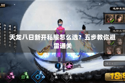 天龙八日新开私服怎么选?五步教你避雷通关 天龙八日新开私服怎么选?五步教你避雷通关