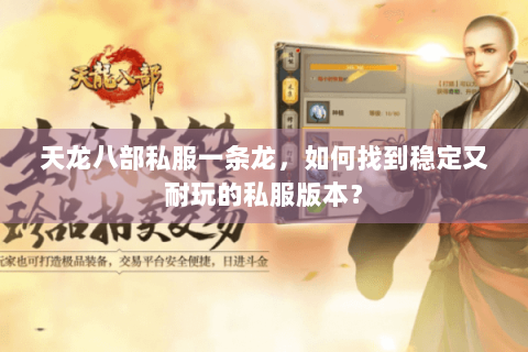 天龙八部私服一条龙,如何找到稳定又耐玩的私服版本? 天龙八部私服一条龙,如何找到稳定又耐玩的私服版本?