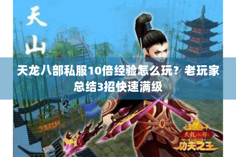 天龙八部私服10倍经验怎么玩？老玩家总结3招快速满级